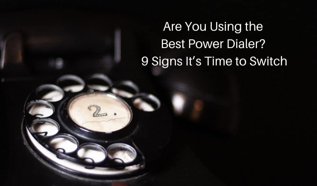 Are You Using the Best Power Dialer? 9 Signs It’s Time to Switch