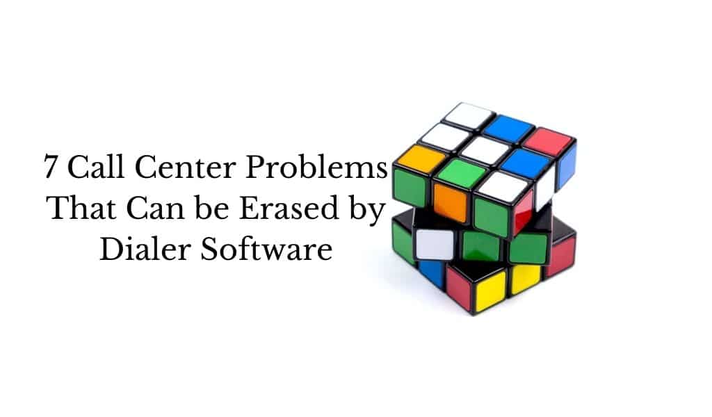 7 Call Center Problems That Can be Erased by Dialer Software