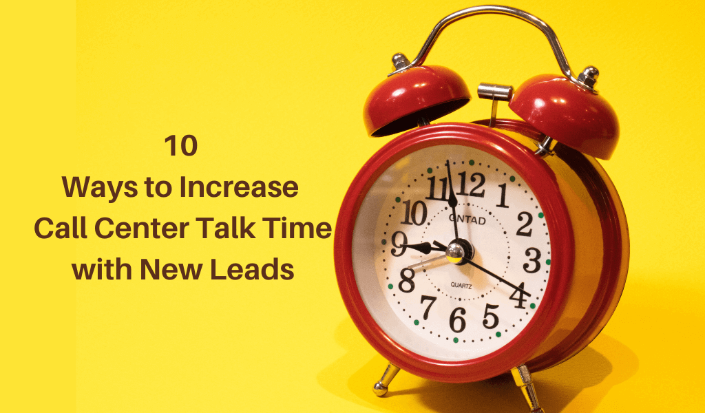 10 Ways to Increase Call Center Talk Time with New Leads