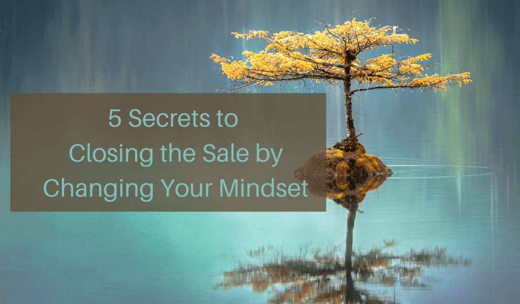 5 Secrets to Closing the Sale by Changing Your Mindset