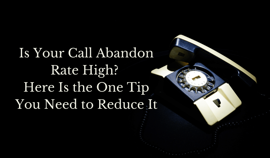 Is Your Call Abandon Rate High? Here Is the One Tip You Need to Reduce It