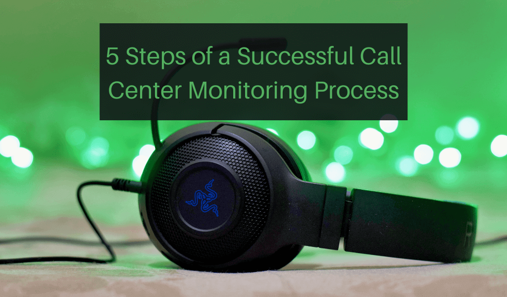 5 Steps of a Successful Call Center Monitoring Process