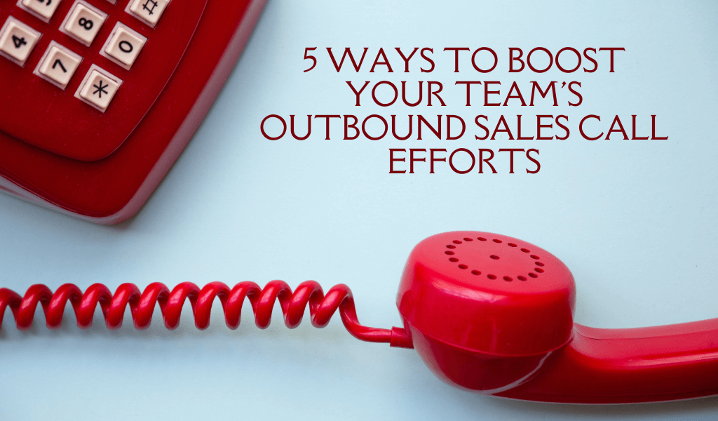 5 Ways to Boost Your Team’s Outbound Sales Call Efforts