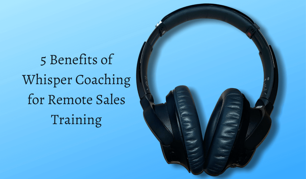 5 Benefits of Whisper Coaching for Remote Sales Training
