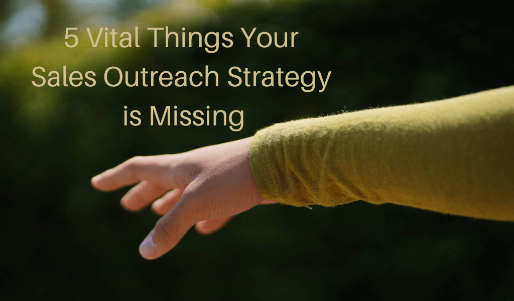 5 Vital Things Your Sales Outreach Strategy is Missing