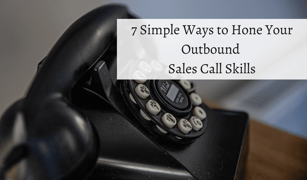 7 Simple Ways to Hone Your Outbound Sales Call Skills