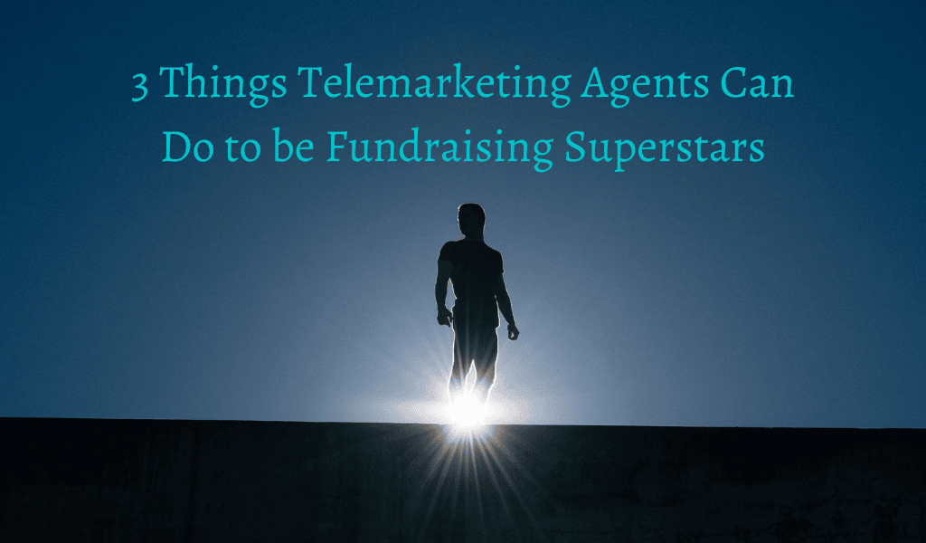 3 Things Telemarketing Agents Can Do to be Fundraising Superstars