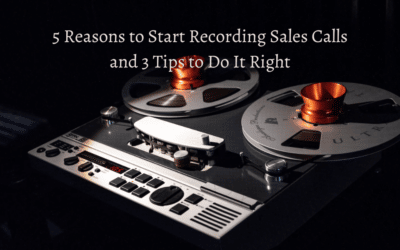 5 Reasons to Start Recording Sales Calls and 3 Tips to Do It Right