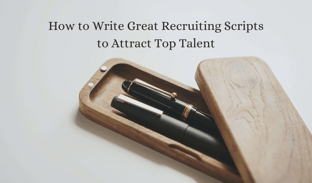 How to Write Great Recruiting Scripts to Attract Top Talent