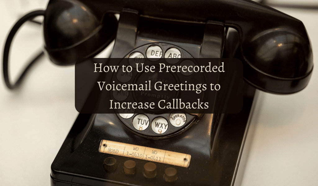 How to Use Prerecorded Voicemail Greetings to Increase Callbacks