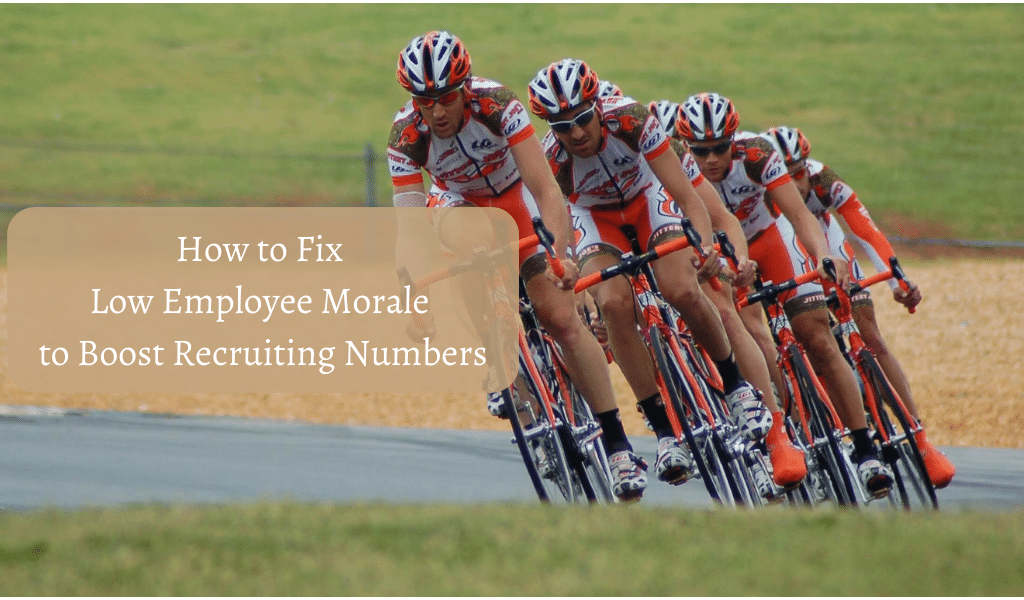 How to Fix Low Employee Morale to Boost Recruiting Numbers