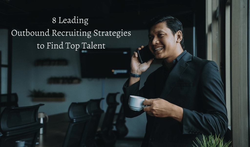 8 Leading Outbound Recruiting Strategies to Find Top Talent